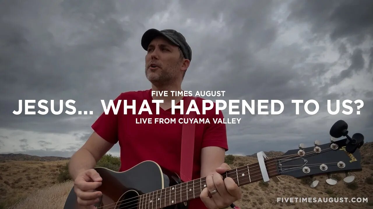 Jesus... What Happened To Us？ (Live from Cuyama Valley, CA) Five Times August