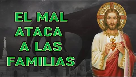 EL MAL ATACA A LAS FAMILIAS - MENSAJE DE JESÚS A LUZ DE MARÍA