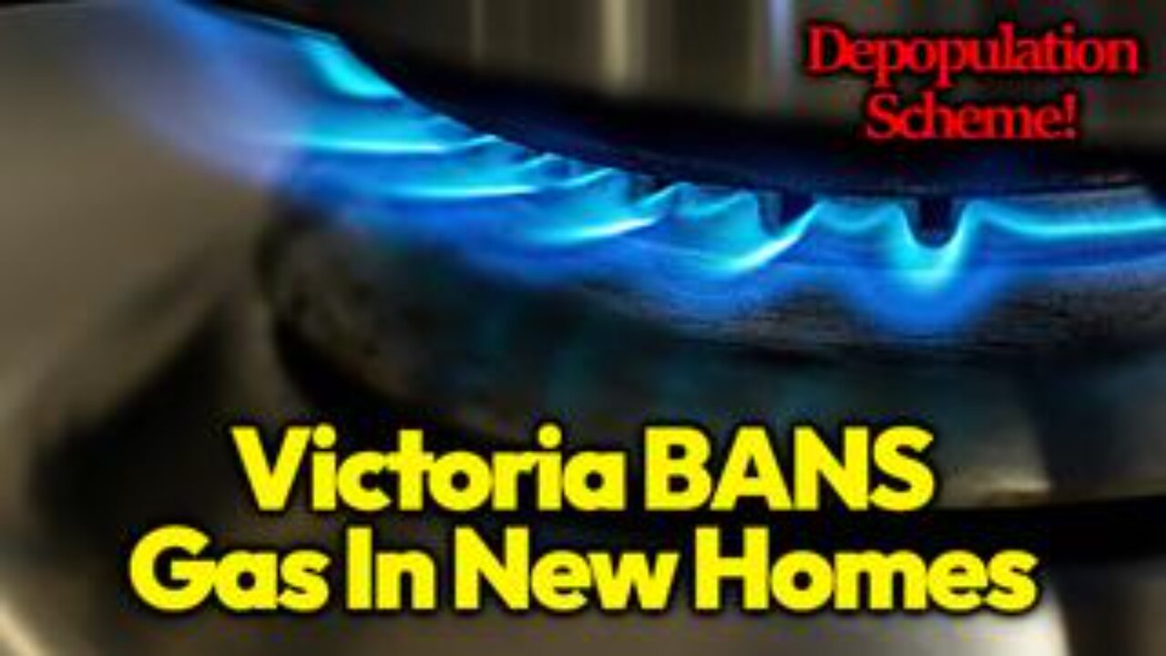 NWO Depop Tyranny: Victoria Australia Bans Gas For New Homes & Buildings In New Anti-Human Attack