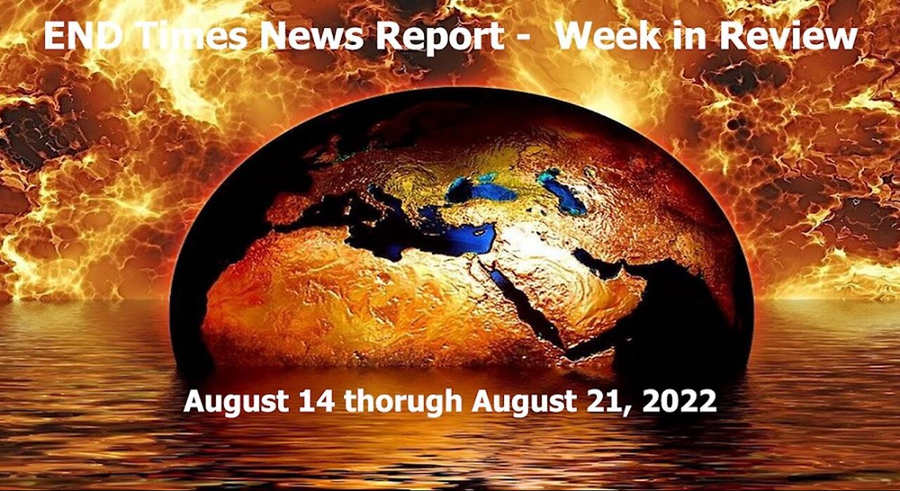 End Times News Report - Week in Review (August 14 through August 21, 2022)