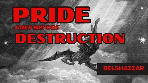 Pride Goes Before Destruction: Belshazzar