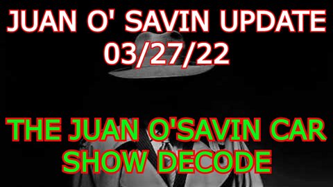 JUAN O' SAVIN UPDATE 3/27/22 - THE JUAN O'SAVIN CAR SHOW DECODE