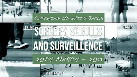 Sorcery, Scrolls and Surveillance - Catching Up With Jacob - 20th March 2021