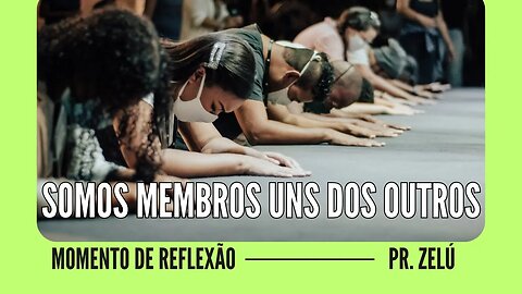 DEVOCIONAL - SOMOS MEMBROS UNS DOS OUTROS - MOMENTO DE REFLEXÃO COM PASTOR ZELÚ