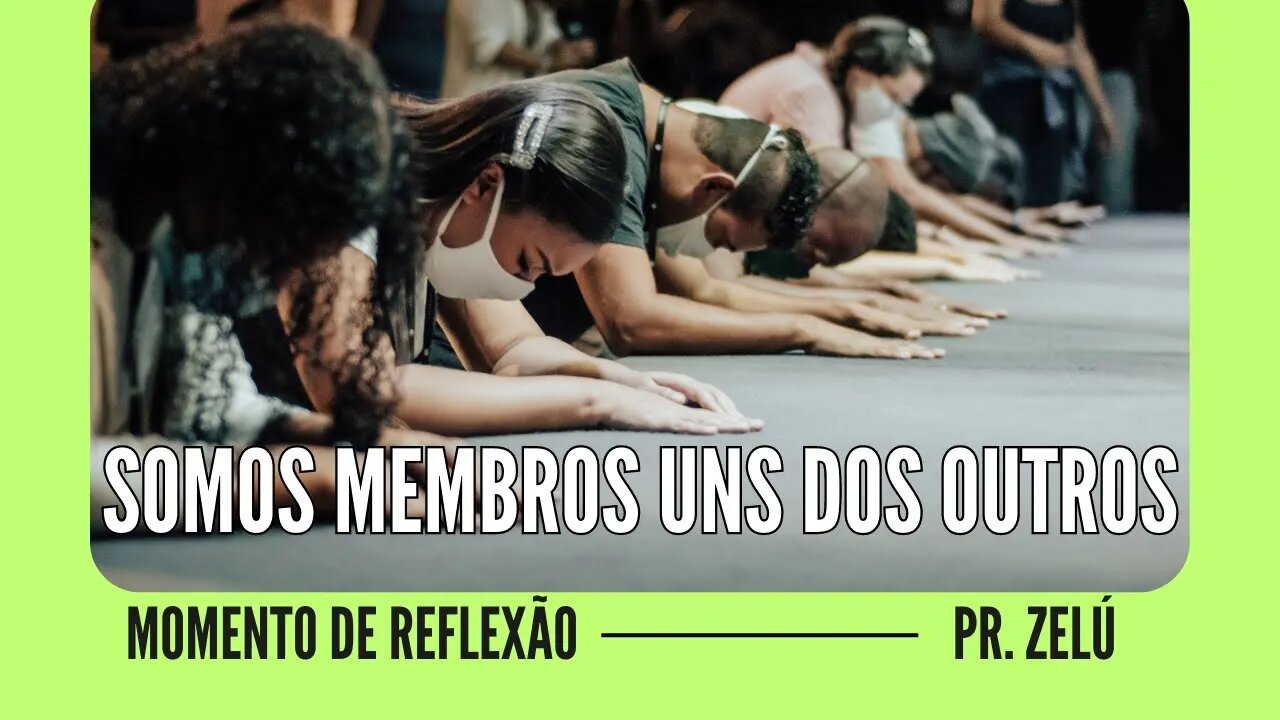 DEVOCIONAL - SOMOS MEMBROS UNS DOS OUTROS - MOMENTO DE REFLEXÃO COM PASTOR ZELÚ