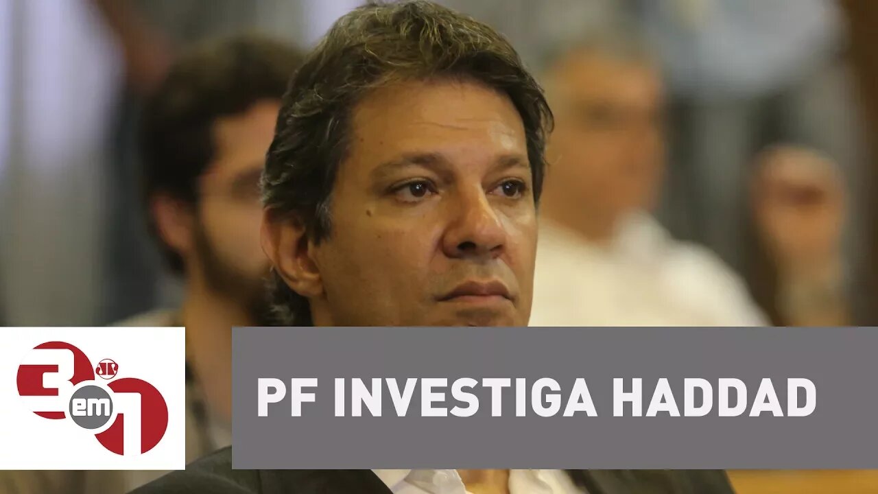 PF investiga campanha do ex-prefeito de São Paulo Fernando Haddad