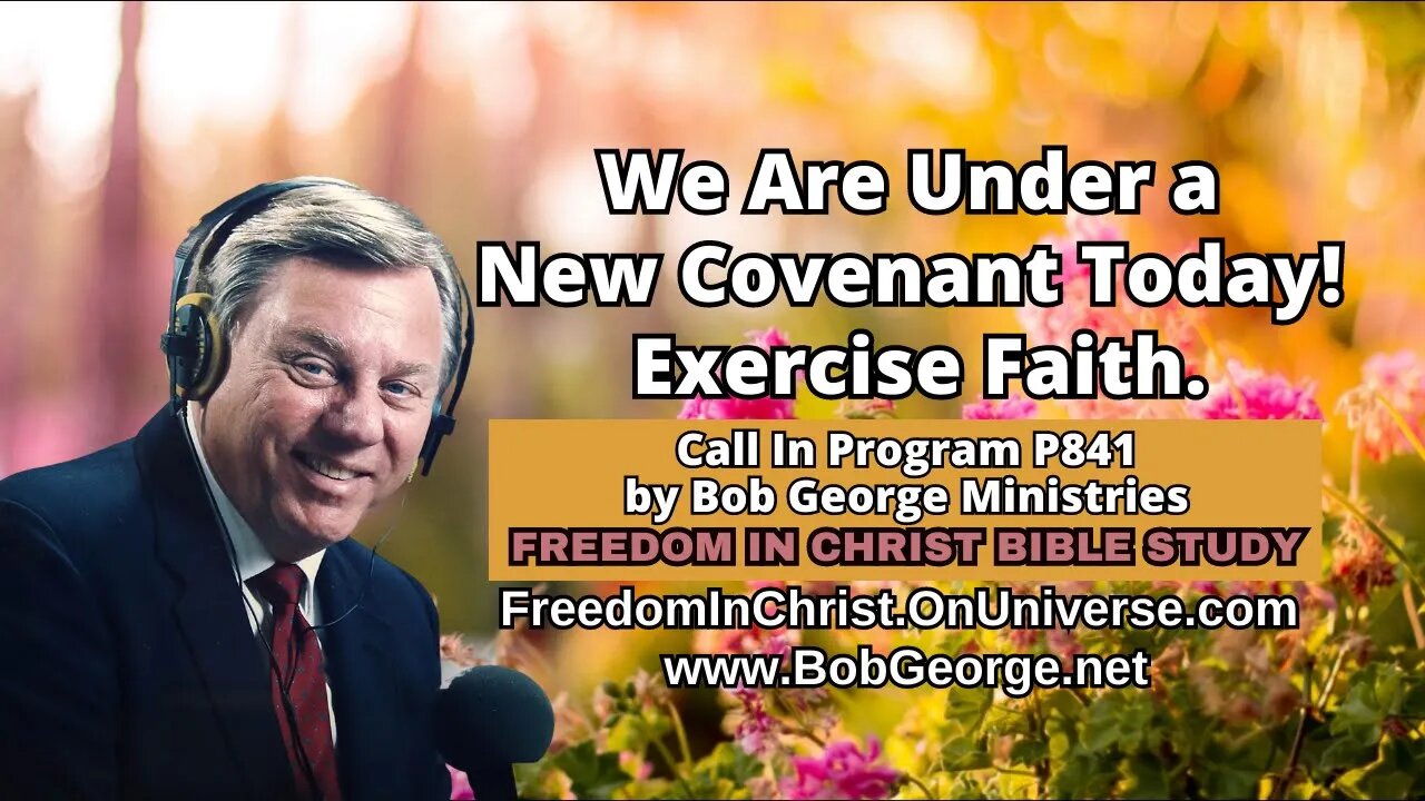 We Are Under a New Covenant Today! Exercise Faith. by BobGeorge.net | Freedom In Christ Bible Study