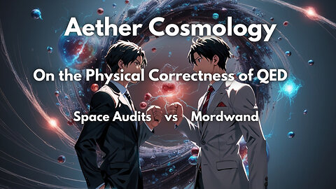 Aether Cosmology - Debate Watch Party - @space_audits vs @Mordwand On QED