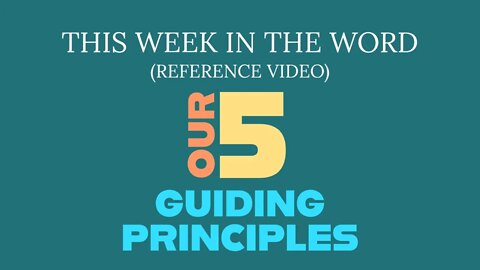 This Week in The WORD : Our 5 Guiding Principles - Weekly Bible Study