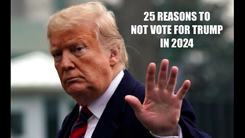 25 REASONS WHY YOU SHOULD NOT VOTE FOR TRUMP IN 2024