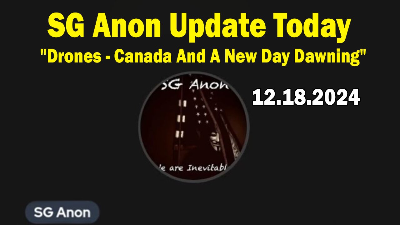 SG Anon Update Today Dec 18: "Drones - Canada And A New Day Dawning - End The Fed"