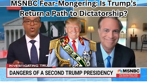 MSNBC Fear-Mongering: Is Trump’s Return a Path to Dictatorship