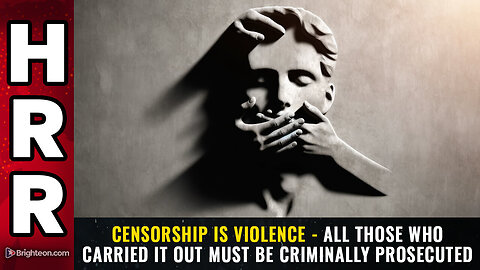 Censorship is VIOLENCE - All those who carried it out must be criminally prosecuted