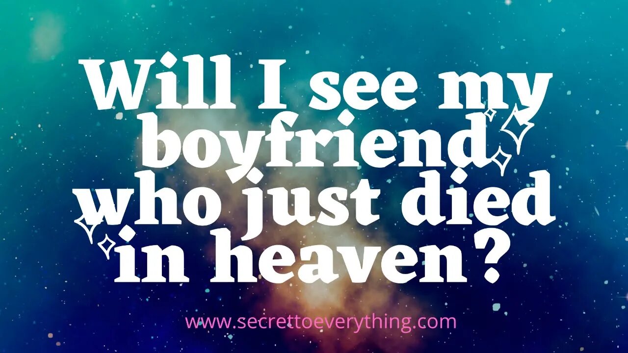 Will I see my boyfriend in heaven?