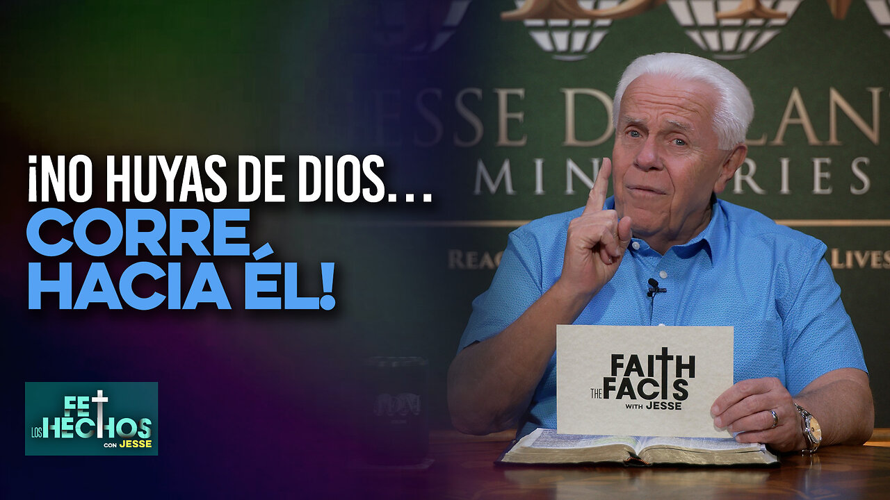 FE LOS HECHOS: ¡No huyas de Dios... corre hacia Él!