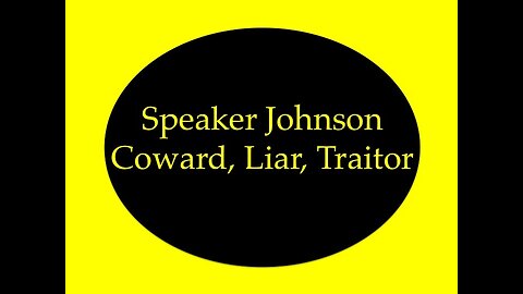 Speaker Johnson: Coward, Liar, Traitor