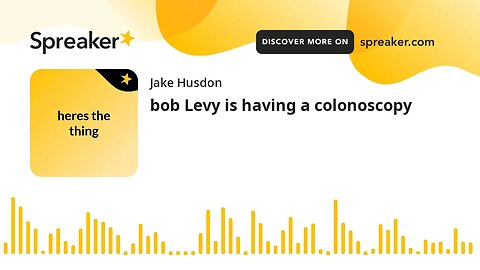 bob Levy is having a colonoscopy (made with Spreaker)