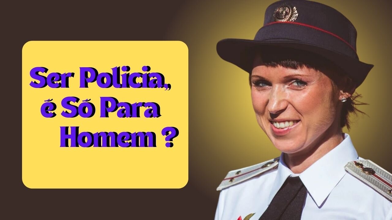 Ser Polícia é Só Para Homem ?