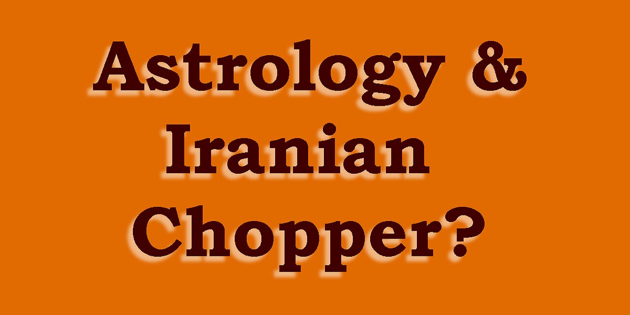 Astrology & What happened to the Iranian Chopper