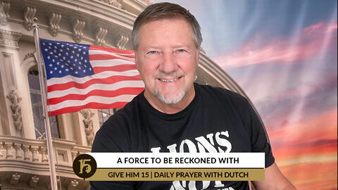 A Force To Be Reckoned With | Give Him 15: Daily Prayer with Dutch | July 26, 2022