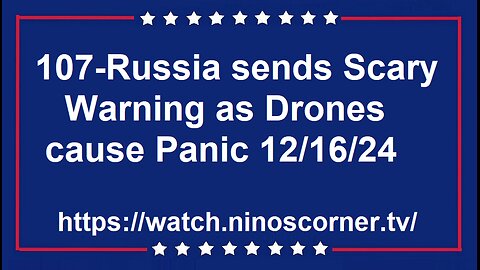 107-Russia sends Warning as Drones cause Panic 12/16/24