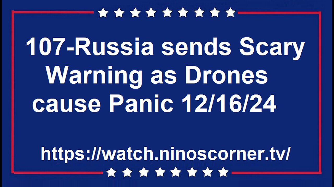 107-Russia Sends Warning As Drones Cause Panic 12/16/24