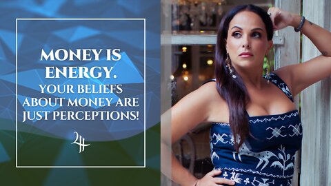 Money is Energy. Your Beliefs About Money Are Just Perceptions!