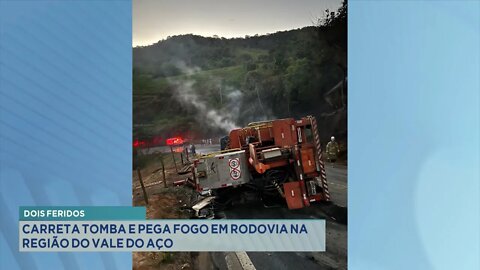 Dois Feridos: Carreta tomba e pega fogo em Rodovia na região do Vale do Aço.