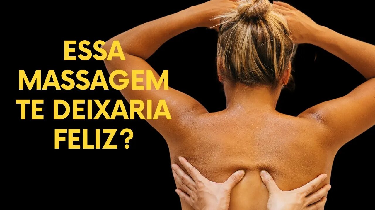 ESSA MASSAGEM TE DEIXARIA FELIZ?