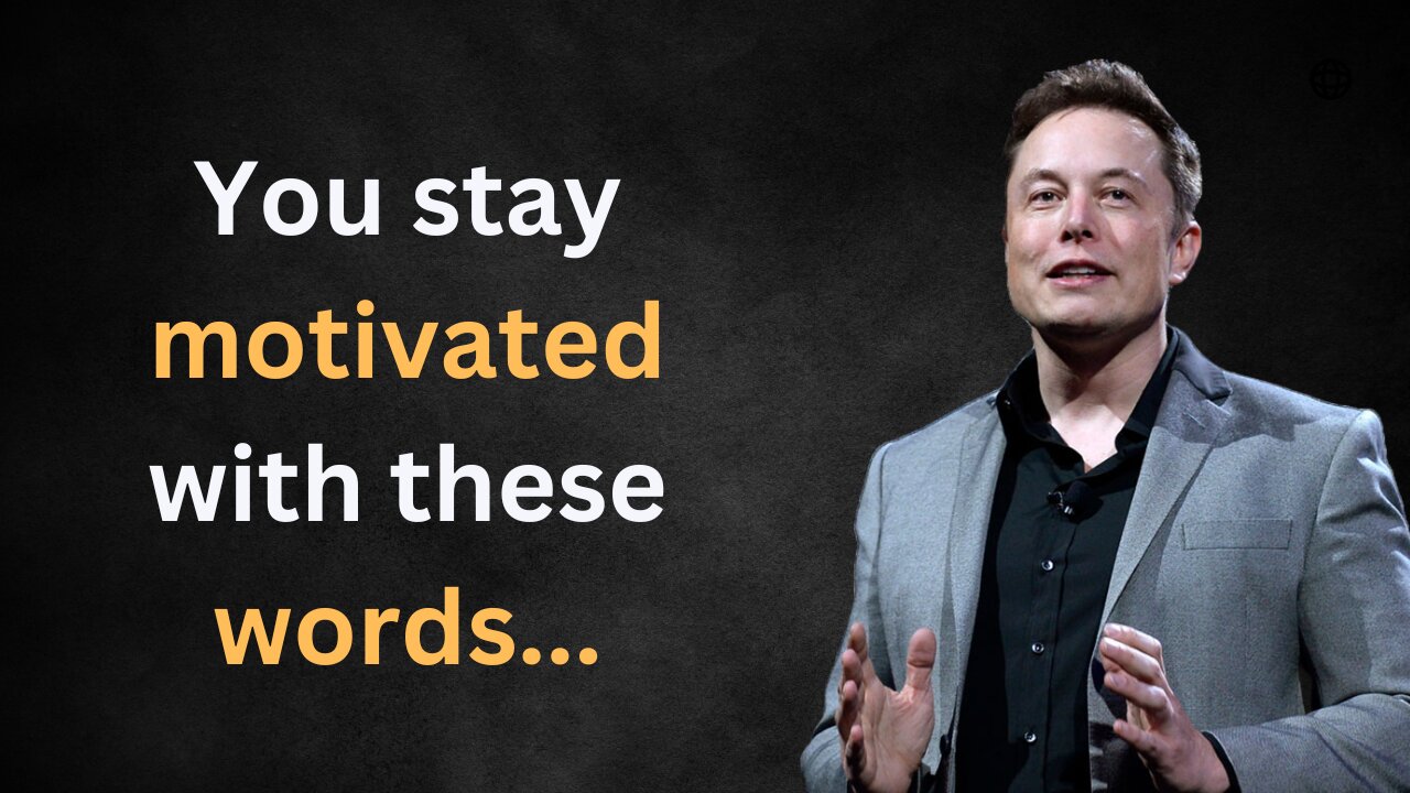 You stay motivated with these elon musk words.