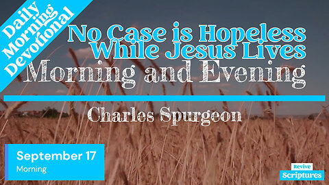 September 17 Morning Devotional | No Case is Hopeless While Jesus Lives | Charles Spurgeon