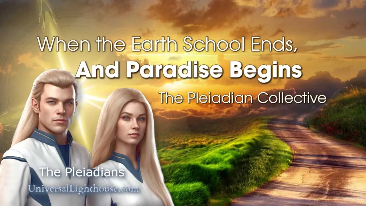 When the Earth School Ends, And Paradise Begins ~ The Pleiadian Collective