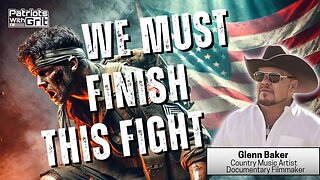 We Must Finish This Fight | Glenn Baker