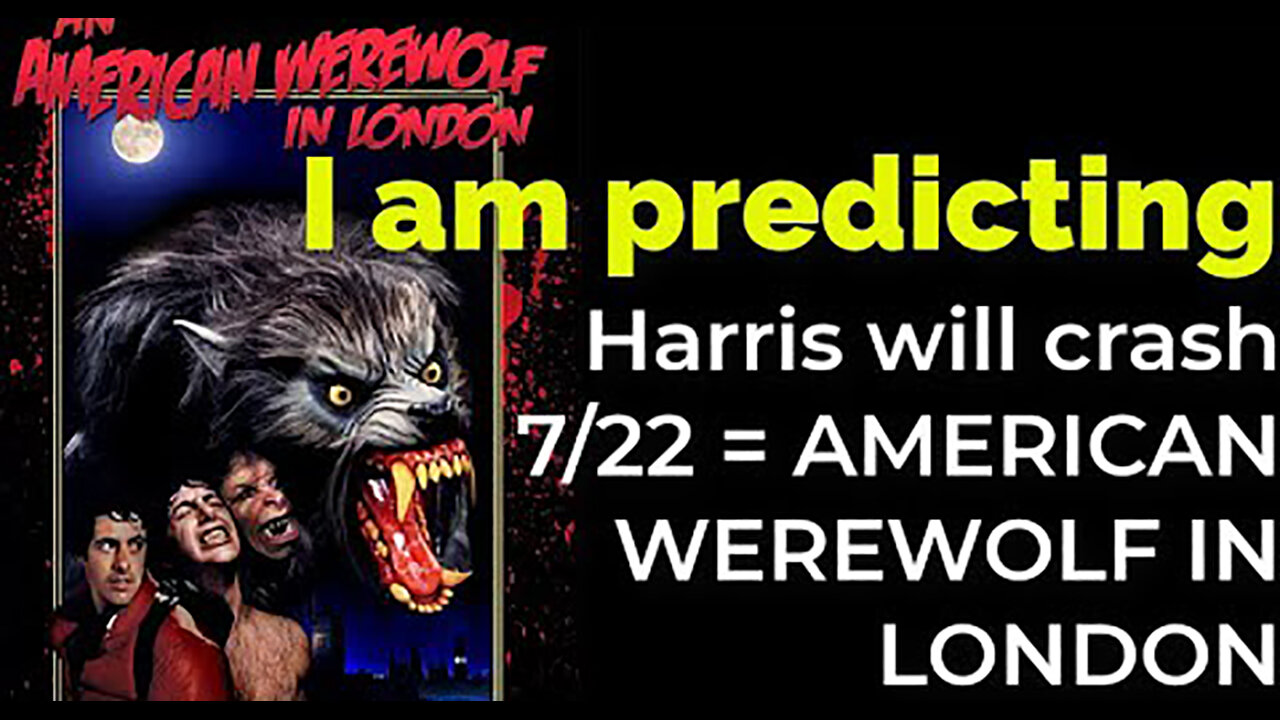 I am predicting- Harris' plane will crash July 22 = AN AMERICAN WEREWOLF IN LONDON PROPHECY