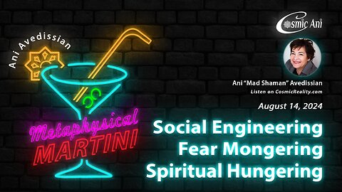 "Metaphysical Martini" 08/14/2024 - Social Engineering - Fear Mongering - Spiritual Hungering