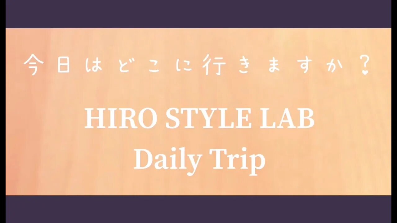 【HIRO STYLE LABのDaily Trip】月刊 今日はどこに行きますか?~心の旅 1~