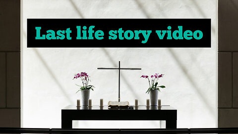 Last life story video