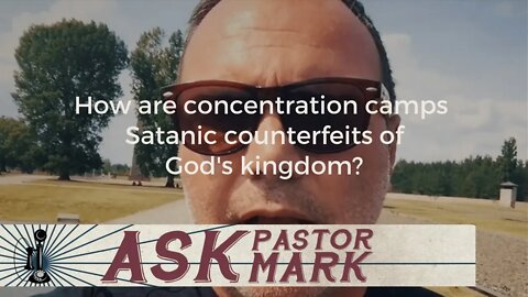 How are concentration camps Satanic counterfeits of God’s kingdom?