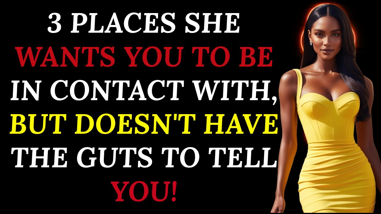 3 PLACES SHE WANTS YOU TO BE IN CONTACT WITH BUT DOESN'T HAVE THE COURAGE TO SAY!