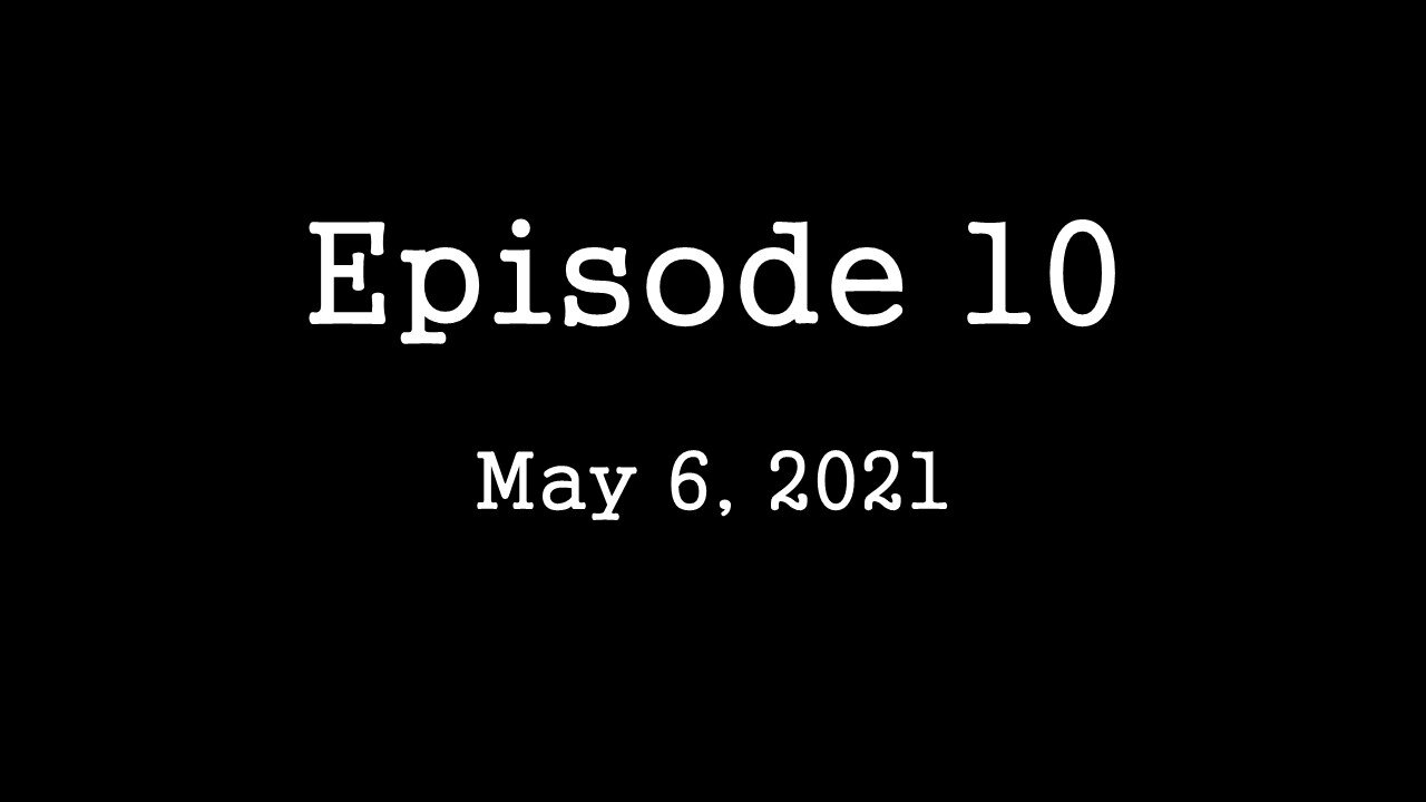 Episode 10: May 6, 2021