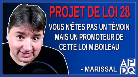 Vous n'êtes pas un témoin mais un promoteur de cette loi M.Boileau. Dit Marissal