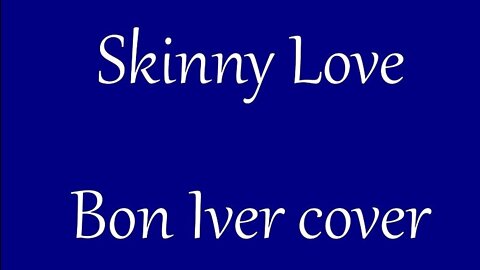 Skinny Love - Bon Iver Cover