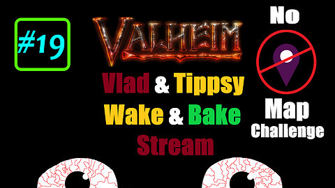 Valheim #19 / Vald & Tippsy Wake and Bake Stream #20 / No Map Challenge