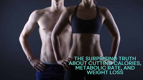The Surprising Truth About Cutting Calories, Metabolic Rate, and Weight Loss
