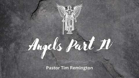 August 11, 2024 -Angels Part 4- Pastor Tim Remington