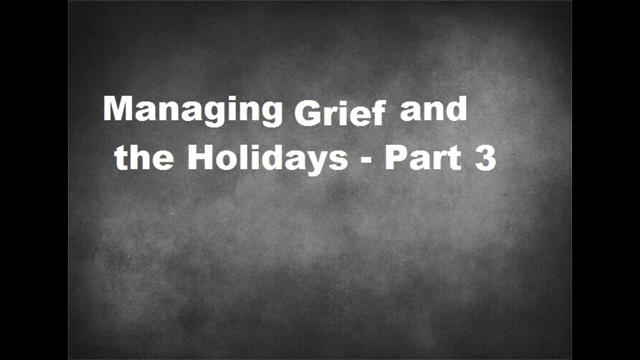 “Managing Grief and the Holidays - Part 3”