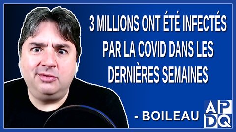 3 millions ont été infectés par la Covid dans les dernières semaines. Dit Boileau