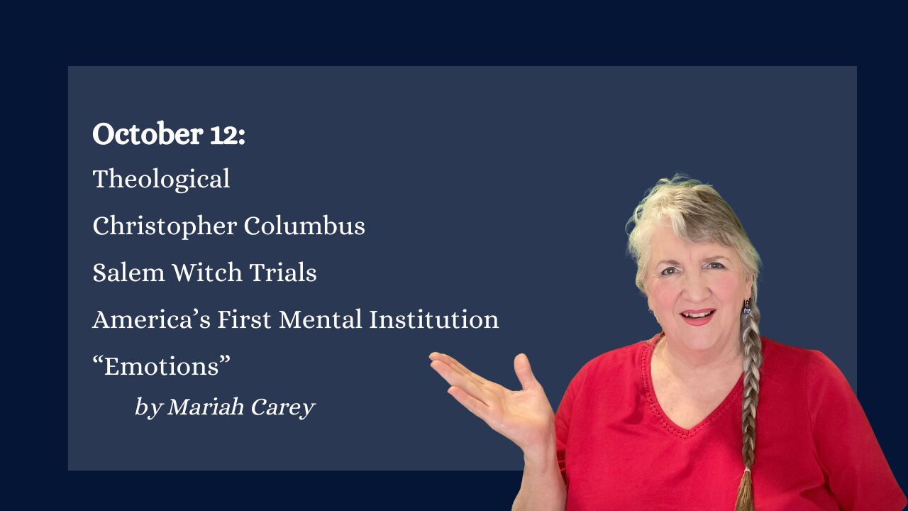 October 12: Theological, Christopher Columbus, Witch Trials, America’s1st Asylum, “Emotions”