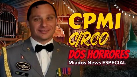 Miados News ESPECIAL - CPMI, o circo dos HORRORES