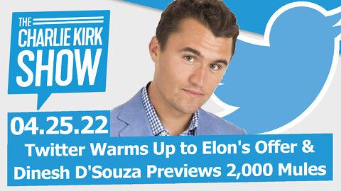 Twitter Warms Up to Elon's Offer + Dinesh D'Souza Previews 2,000 Mules | The Charlie Kirk Show LIVE